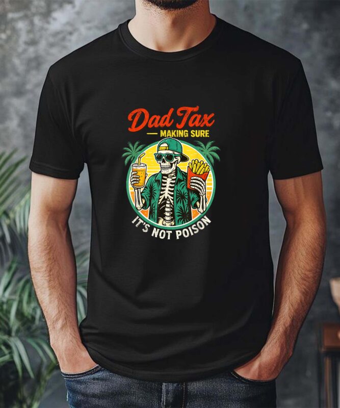 Dad Tax Making Sure It’s Not Poison Skeleton Dad Tax T-Shirt design