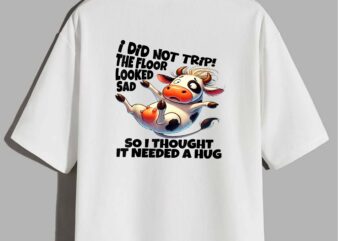 Cow i did not trip the floor looked sad so i thought it need t-shirt design