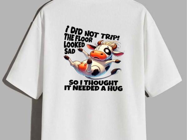 Cow i did not trip the floor looked sad so i thought it need t-shirt design