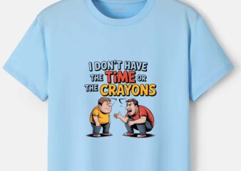 I Don’t Have the Time or the Crayons – Funny Sarcastic Adulting T-Shirt design