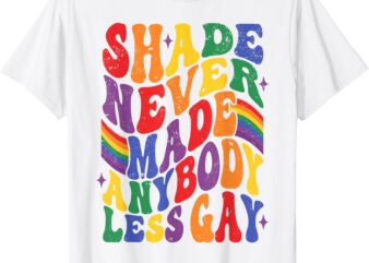 Shade Never Made Any Body Less Gay Pride Month LGBT Support T-Shirt