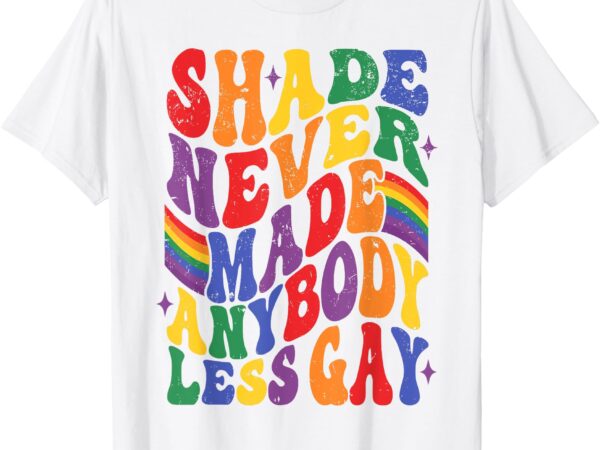 Shade never made any body less gay pride month lgbt support t-shirt