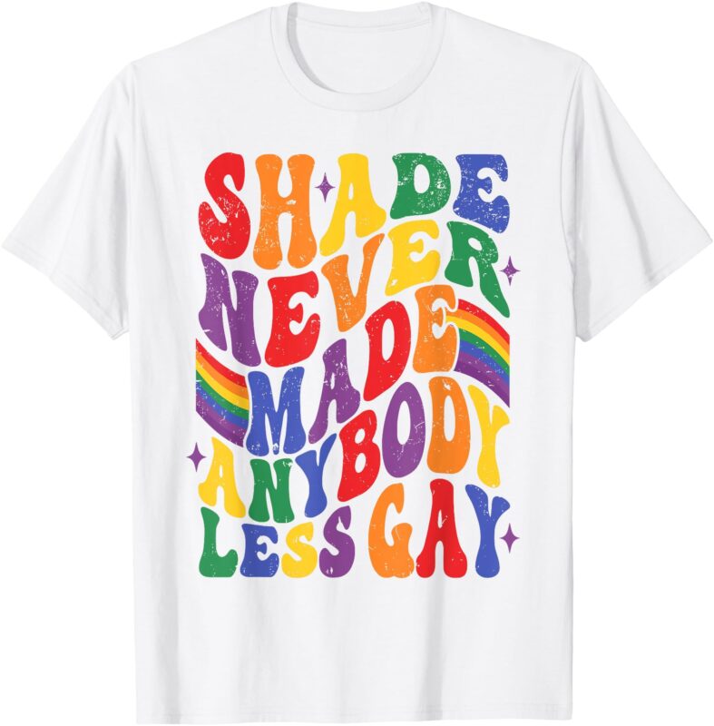 Shade Never Made Any Body Less Gay Pride Month LGBT Support T-Shirt