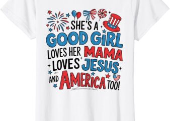 She’s A Good Girl Loves Her Mama Jesus America Too Patriotic T-Shirt