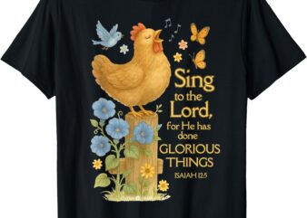 Sing To The Lord – Cute Chicken Hen Christian Design T-Shirt
