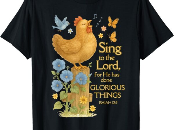 Sing to the lord – cute chicken hen christian design t-shirt