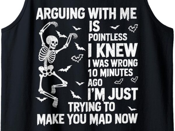 Skeleton arguing with me is pointless i knew i was wrong tank top t shirt template vector