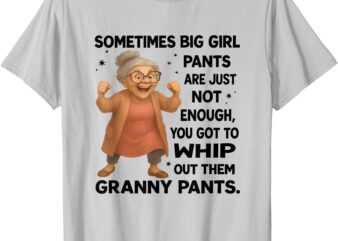 Sometimes big girl pants are just not enough funny granny T-Shirt