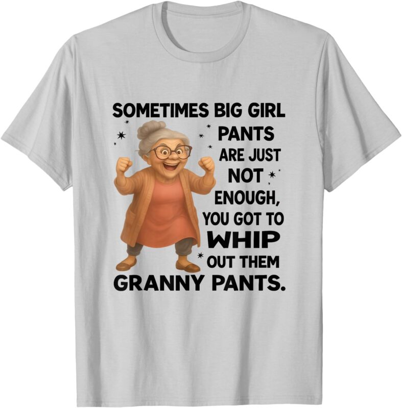Sometimes big girl pants are just not enough funny granny T-Shirt