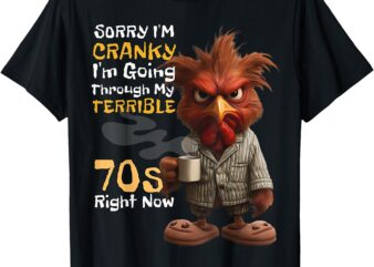 Sorry Im Cranky Im Going Through My Terrible 70s Now Funny T-Shirt