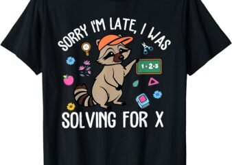 Sorry i'm late i was solving for x first day of school t-shirt