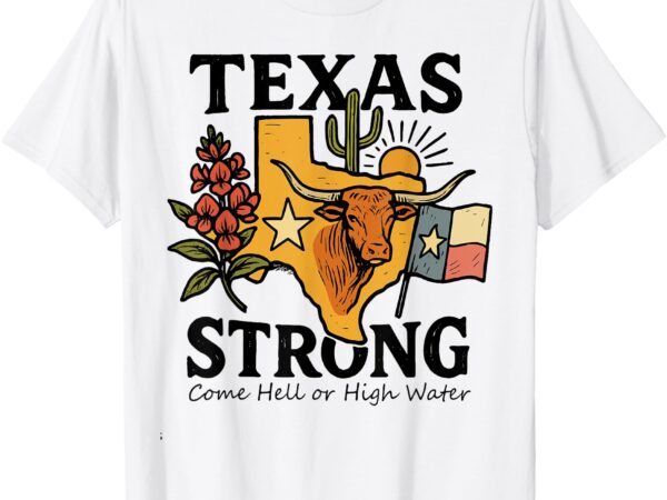 Texas strong come hell or high water t-shirt