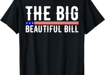 The Big Beautiful Bill Funny American T-Shirt