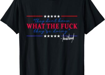 They Don’t Know What They’re Doing Funny Quote Gifts T-Shirt