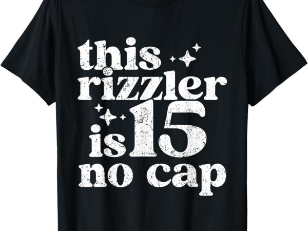 This rizzler is 15 no cap 15 yr old bday funny 15th birthday t-shirt