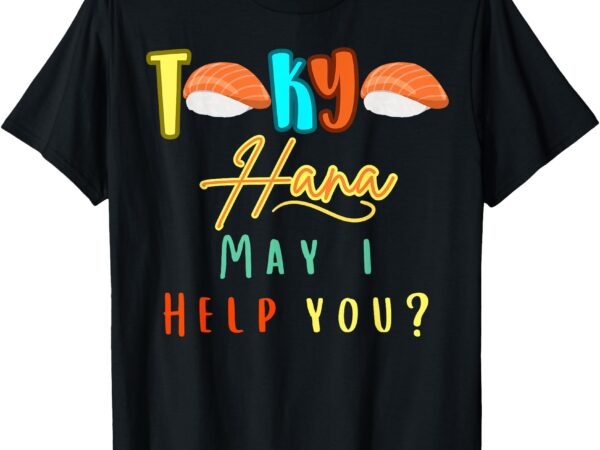Tokyo hana may i help you_ t-shirt