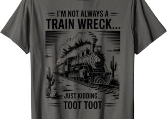Train I’m Not Always A Train Wreck Just Kidding Toot funny T-Shirt