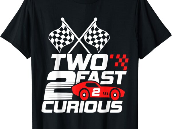 Two fast 2 curious race car 2nd birthday toddler boy girl t-shirt