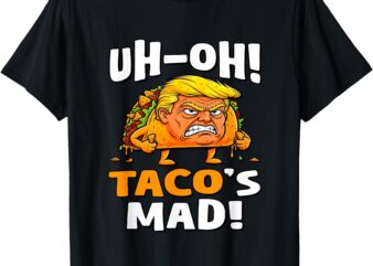 Uh-oh Taco’s Mad! – Orange Faced Trump Taco T-Shirt