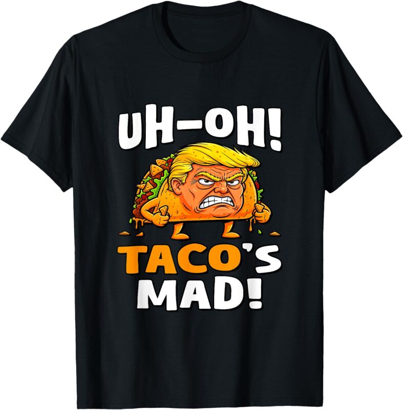 Uh-oh Taco’s Mad! – Orange Faced Trump Taco T-Shirt