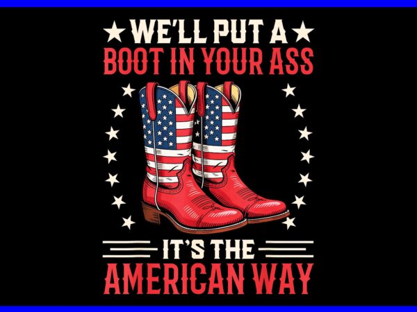 We’ll put a boot in your ass it’s the american way png, funny western cowgirl png t shirt design for sale