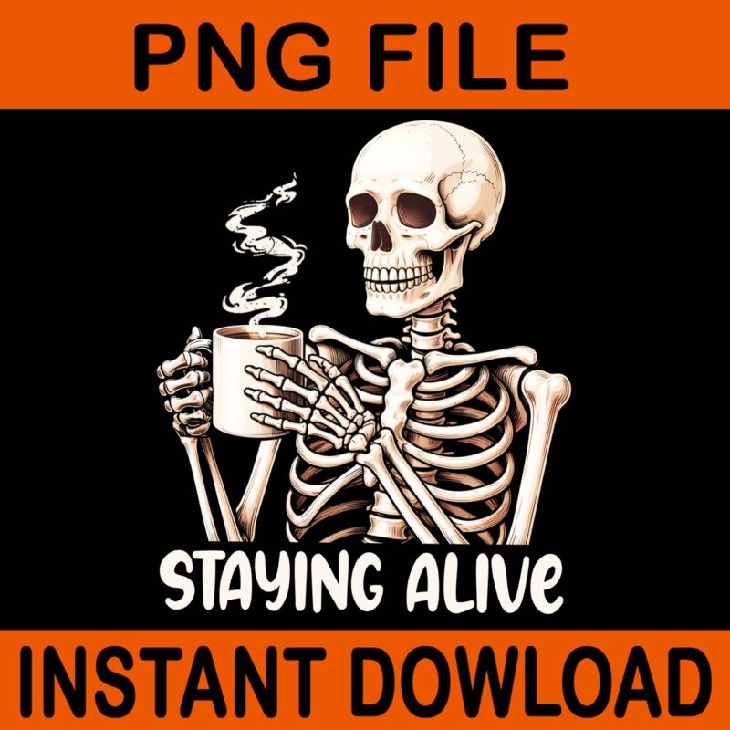 Staying Alive Skeleton Coffee PNG, Skeleton Coffee Halloween PNG