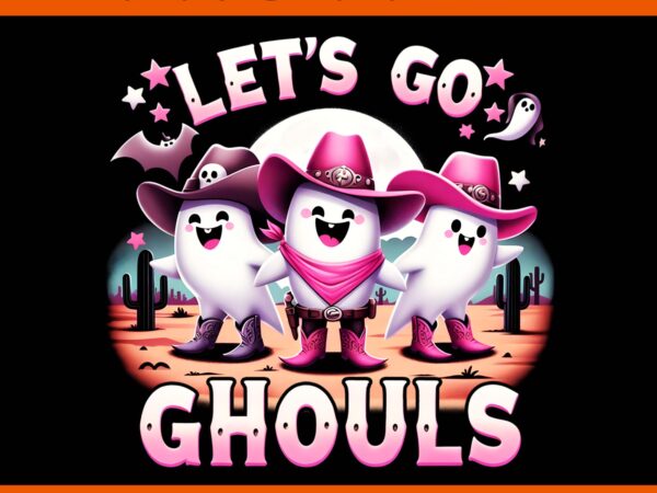 Let’s go ghouls halloween ghost cowboy png, ghost cowboy halloween png t shirt vector graphic