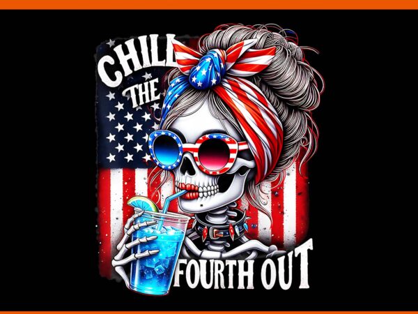 Chill the fourth out skeleton 4th of july png, skeleton 4th of july png t shirt vector file