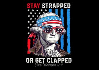 Stay Strapped Or Get Clapped George Washington 4th Of July PNG