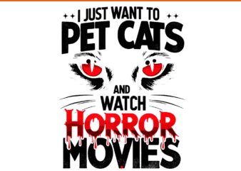 I Just Want To Pet Cats and Watch Horror Movies PNG, Cats Horror Movies Halloween PNG