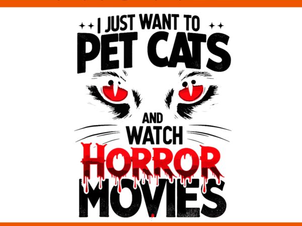 I just want to pet cats and watch horror movies png, cats horror movies halloween png t shirt design for sale