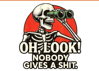 Skeleton Oh Look Nobody Gives A Shit PNG, Oh Look Skeleton PNG