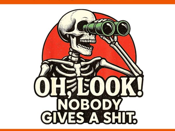 Skeleton oh look nobody gives a shit png, oh look skeleton png t shirt template vector