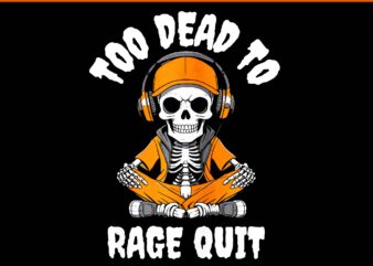 Too Dead To Rage Quit Skeleton Gamer Halloween PNG, Skeleton Gamer Halloween PNG