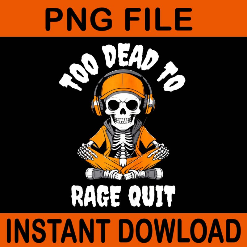 Too Dead To Rage Quit Skeleton Gamer Halloween PNG, Skeleton Gamer Halloween PNG