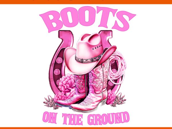 Boots on the ground country western cowboy cowgirl png, boots on the ground country png t shirt template