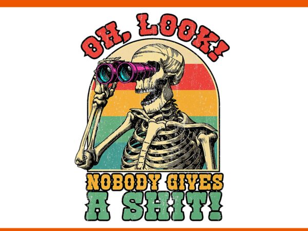Oh look nobody gives a shit sarcastic halloween skeleton png, oh look skeleton png t shirt design online