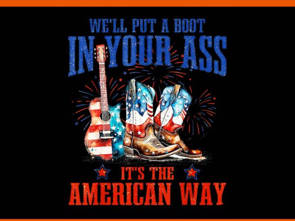 We’ll put a boot in your ass it’s the american way png t shirt design for sale