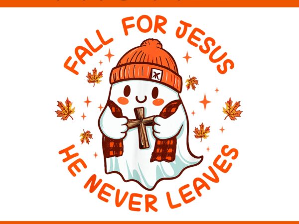 Fall for jesus he never leave cute ghost halloween png t shirt graphic design