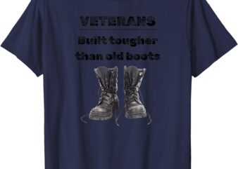 Veterans, Built tougher than old boots, Veteran design T-Shirt