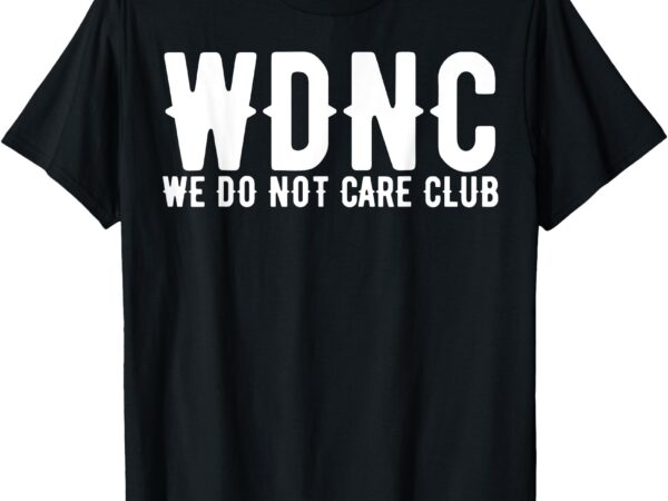 Wdnc – we do not care club funny perimenopause mesopause t-shirt