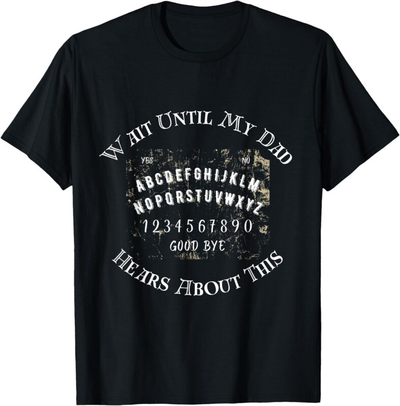 Wait Unti Dad Hears About This T-Shirt