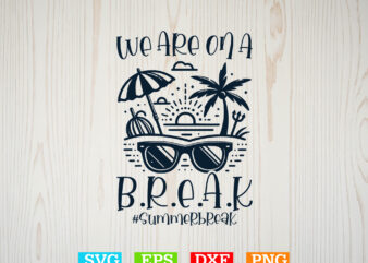 We are ona break svg, beaches love me svg, family vacation svg