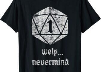 Welp Nevermind Nat 1 T-Shirt