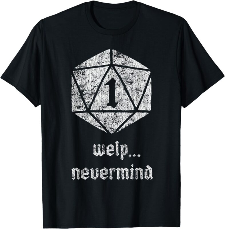 Welp Nevermind Nat 1 T-Shirt