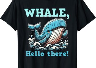 Whale Hello There – Cute & Funny Pun Ocean Animal Lover Gift T-Shirt