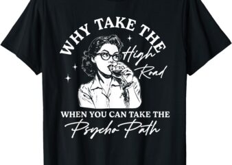 Why Take The High Road When You Can Take The Psycho Path T-Shirt