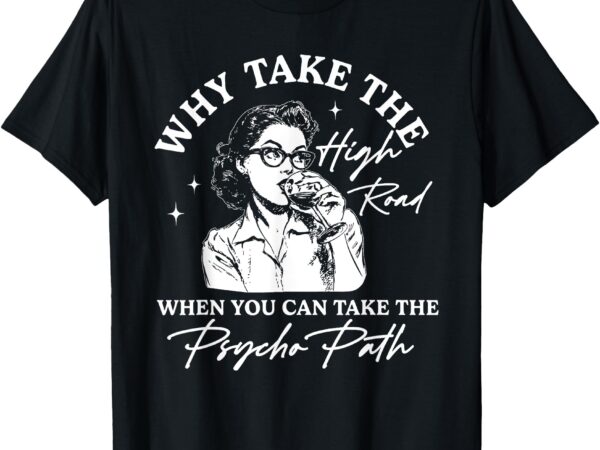 Why take the high road when you can take the psycho path t-shirt