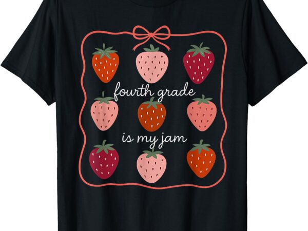 Women fourth grade is my jam strawberry 4th grade teacher t-shirt