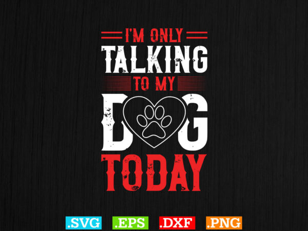 Womens i’m only talking to my dog today shirt t shirt design for sale